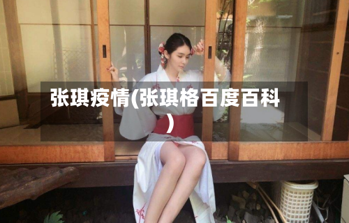 张琪疫情(张琪格百度百科)