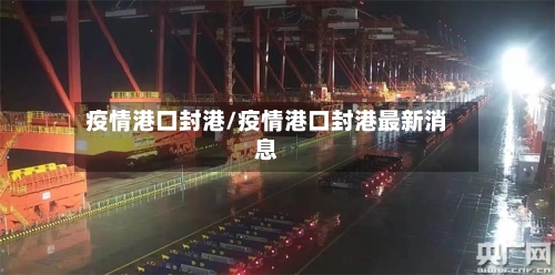 疫情港口封港/疫情港口封港最新消息
