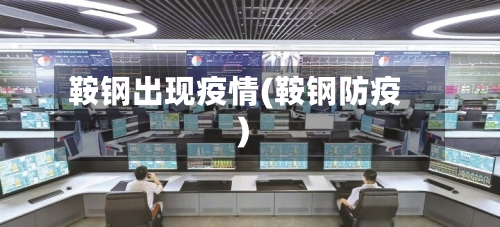 鞍钢出现疫情(鞍钢防疫)-第2张图片