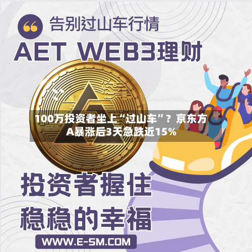 100万投资者坐上“过山车”？京东方A暴涨后3天急跌近15%