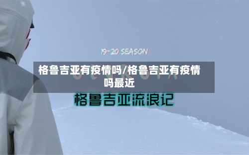 格鲁吉亚有疫情吗/格鲁吉亚有疫情吗最近-第3张图片