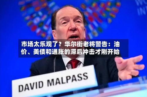 市场太乐观了？华尔街老将警告：油价、美债和通胀的滞后冲击才刚开始-第2张图片