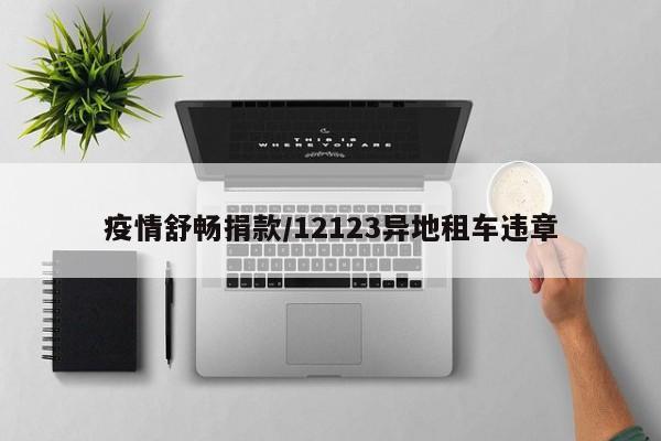 疫情舒畅捐款/12123异地租车违章