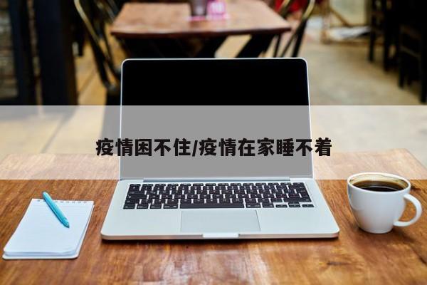 疫情困不住/疫情在家睡不着