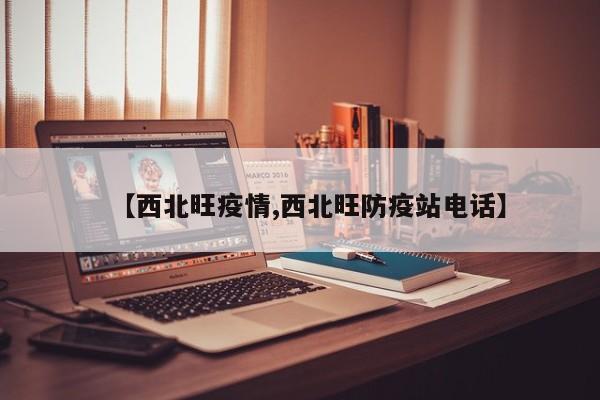 【西北旺疫情,西北旺防疫站电话】