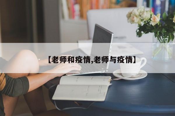 【老师和疫情,老师与疫情】