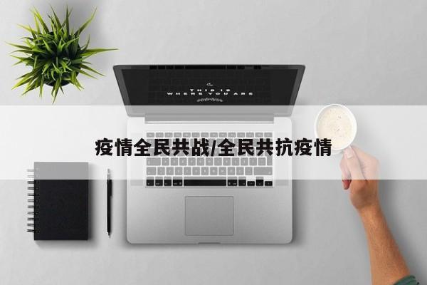 疫情全民共战/全民共抗疫情