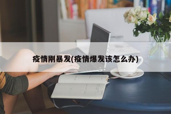 疫情刚暴发(疫情爆发该怎么办)