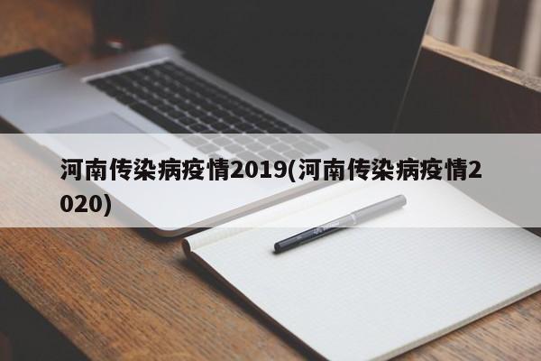 河南传染病疫情2019(河南传染病疫情2020)