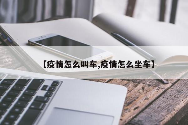【疫情怎么叫车,疫情怎么坐车】