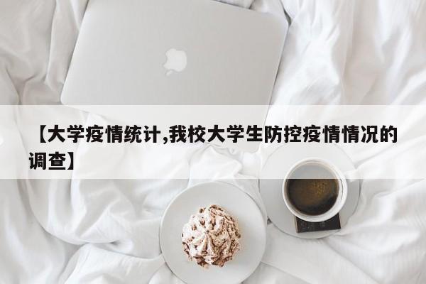 【大学疫情统计,我校大学生防控疫情情况的调查】