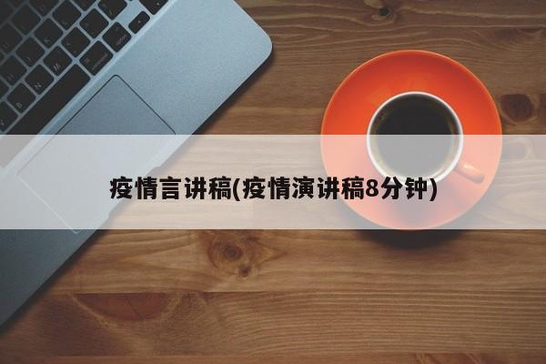 疫情言讲稿(疫情演讲稿8分钟)