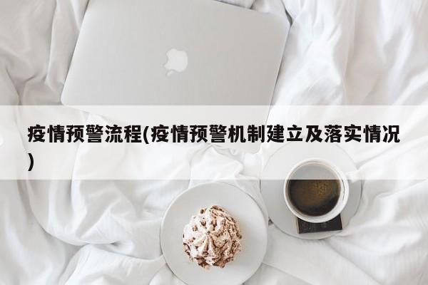 疫情预警流程(疫情预警机制建立及落实情况)