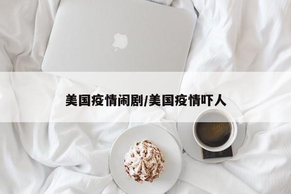 美国疫情闹剧/美国疫情吓人