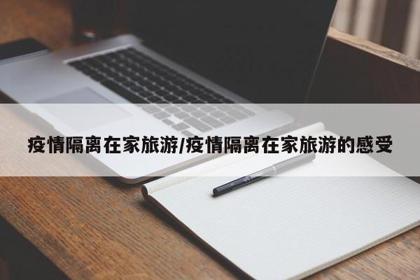 疫情隔离在家旅游/疫情隔离在家旅游的感受